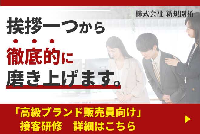 挨拶一つから徹底的に磨き上げます。「高級ブランド販売員向け」接客研修詳細はこちら